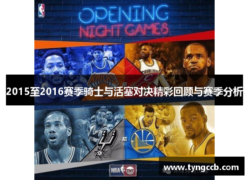 2015至2016赛季骑士与活塞对决精彩回顾与赛季分析