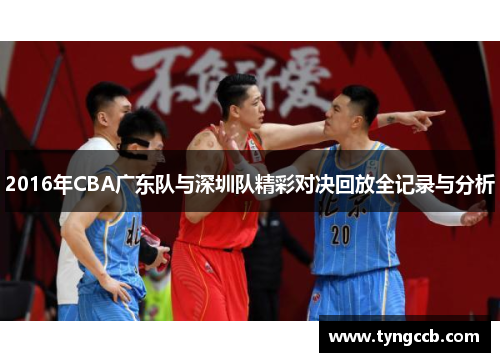 2016年CBA广东队与深圳队精彩对决回放全记录与分析