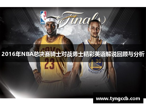 2016年NBA总决赛骑士对战勇士精彩英语解说回顾与分析
