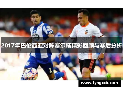 2017年巴伦西亚对阵塞尔塔精彩回顾与赛后分析