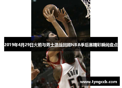 2019年4月29日火箭与勇士激战回顾NBA季后赛精彩瞬间盘点