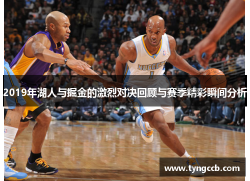 2019年湖人与掘金的激烈对决回顾与赛季精彩瞬间分析