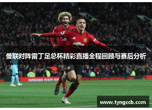 曼联对阵雷丁足总杯精彩直播全程回顾与赛后分析